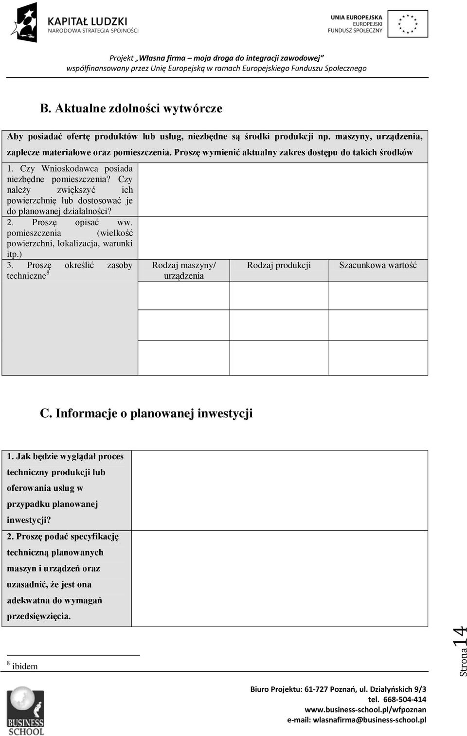 Proszę opisać ww. pomieszczenia (wielkość powierzchni, lokalizacja, warunki itp.) 3. Proszę określić zasoby techniczne 8 Rodzaj maszyny/ urządzenia Rodzaj produkcji Szacunkowa wartość C.