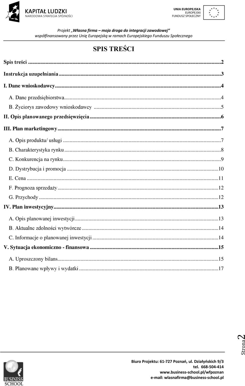 Dystrybucja i promocja...10 E. Cena...11 F. Prognoza sprzedaży...12 G. Przychody...12 IV. Plan inwestycyjny...13 A. Opis planowanej inwestycji...13 B.