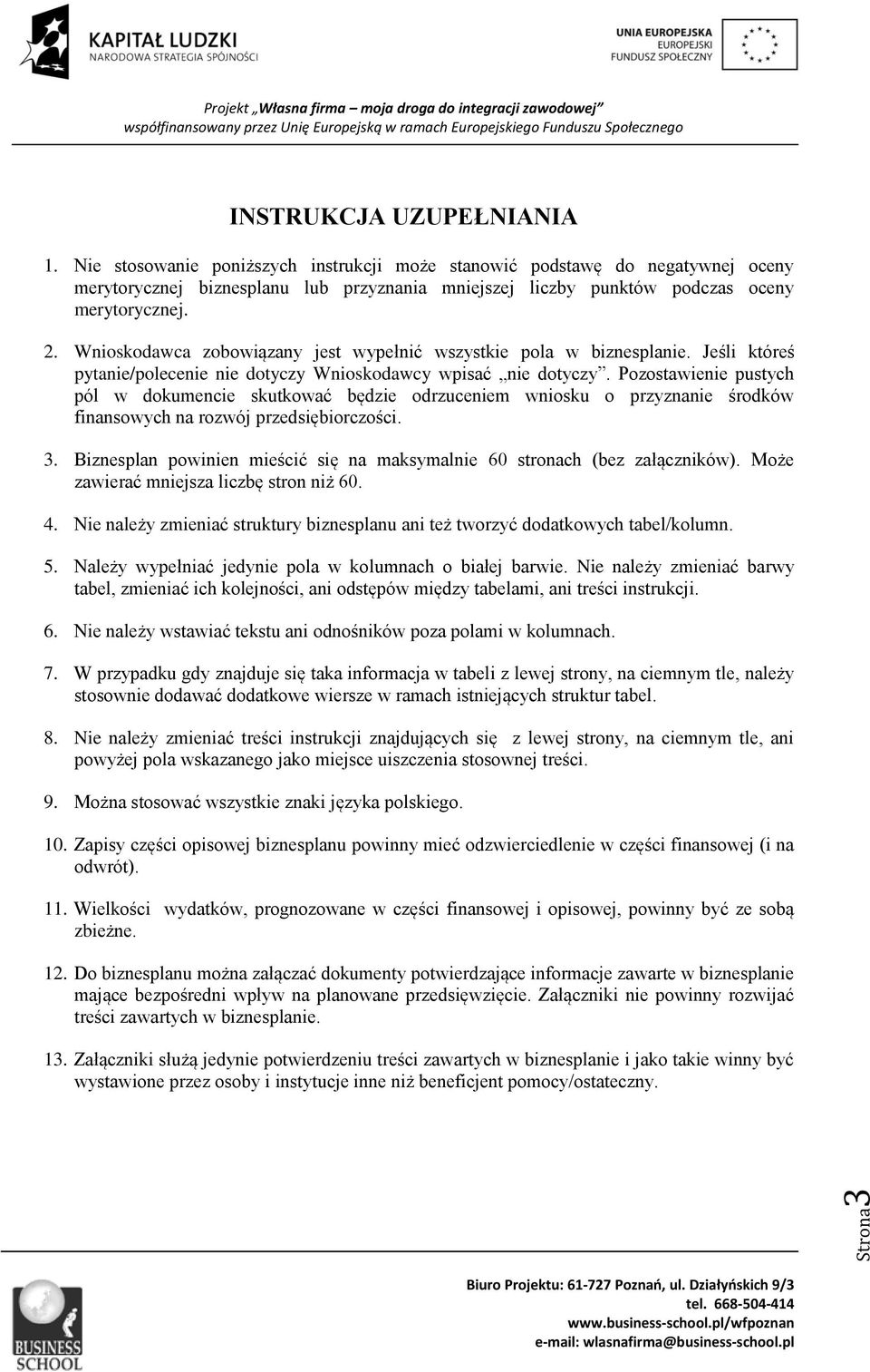 Wnioskodawca zobowiązany jest wypełnić wszystkie pola w biznesplanie. Jeśli któreś pytanie/polecenie nie dotyczy Wnioskodawcy wpisać nie dotyczy.