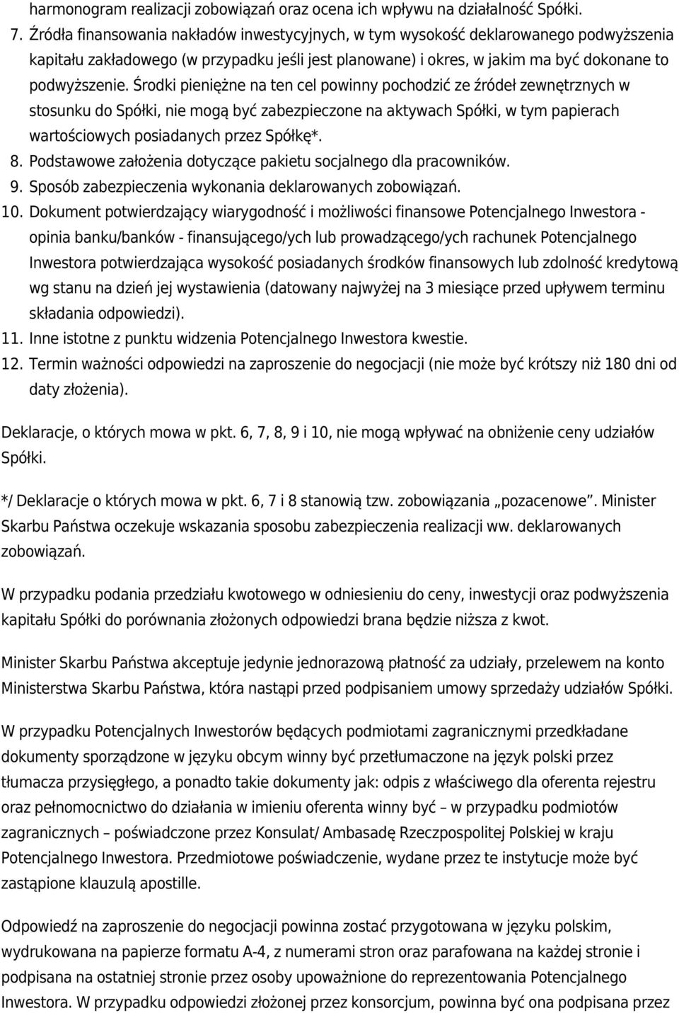 Środki pieniężne na ten cel powinny pochodzić ze źródeł zewnętrznych w stosunku do Spółki, nie mogą być zabezpieczone na aktywach Spółki, w tym papierach wartościowych posiadanych przez Spółkę*. 8.