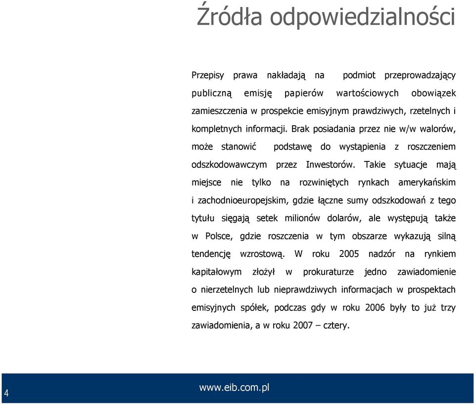 Takie sytuacje mają miejsce nie tylko na rozwiniętych rynkach amerykańskim i zachodnioeuropejskim, gdzie łączne sumy odszkodowań z tego tytułu sięgają setek milionów dolarów, ale występują takŝe w