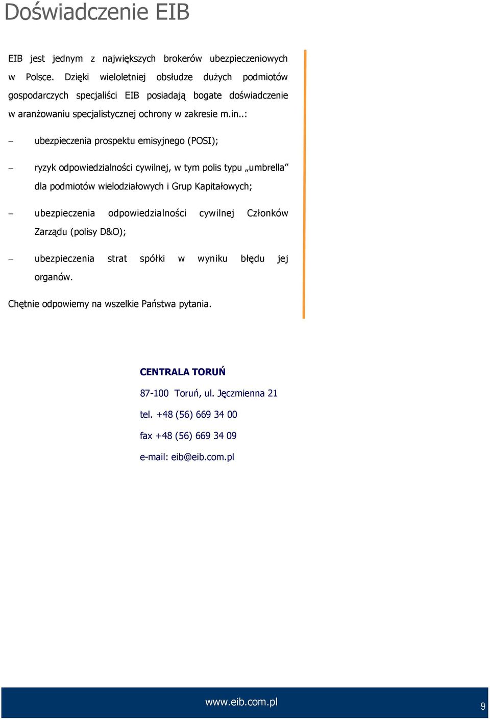 .: ubezpieczenia prospektu emisyjnego (POSI); ryzyk odpowiedzialności cywilnej, w tym polis typu umbrella dla podmiotów wielodziałowych i Grup Kapitałowych; ubezpieczenia