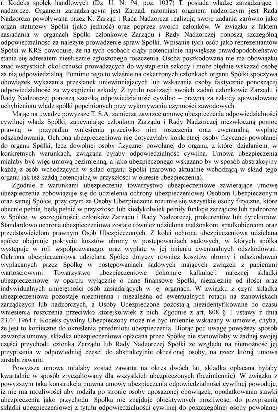 Zarząd i Rada Nadzorcza realizują swoje zadania zarówno jako organ statutowy Spółki (jako jedność) oraz poprzez swoich członków.