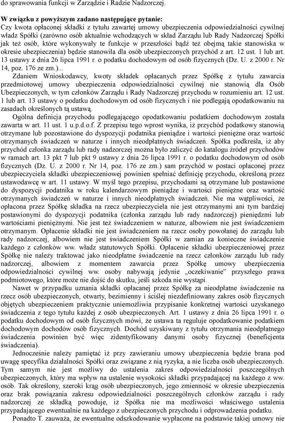 Zarządu lub Rady Nadzorczej Spółki jak też osób, które wykonywały te funkcje w przeszłości bądź też obejmą takie stanowiska w okresie ubezpieczenia) będzie stanowiła dla osób ubezpieczonych przychód