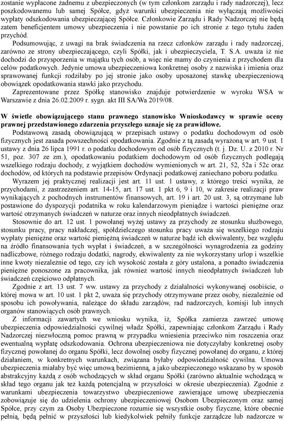 Podsumowując, z uwagi na brak świadczenia na rzecz członków zarządu i rady nadzorczej, zarówno ze strony ubezpieczającego, czyli Spółki, jak i ubezpieczyciela, T. S.A.