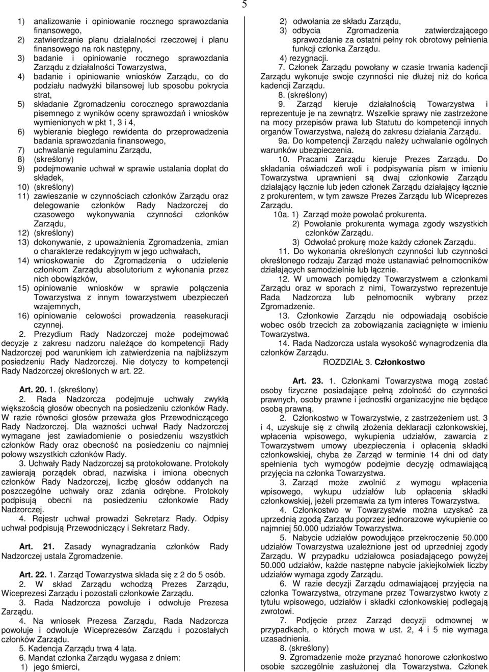 pisemnego z wyników oceny sprawozdań i wniosków wymienionych w pkt 1, 3 i 4, 6) wybieranie biegłego rewidenta do przeprowadzenia badania sprawozdania finansowego, 7) uchwalanie regulaminu Zarządu, 8)