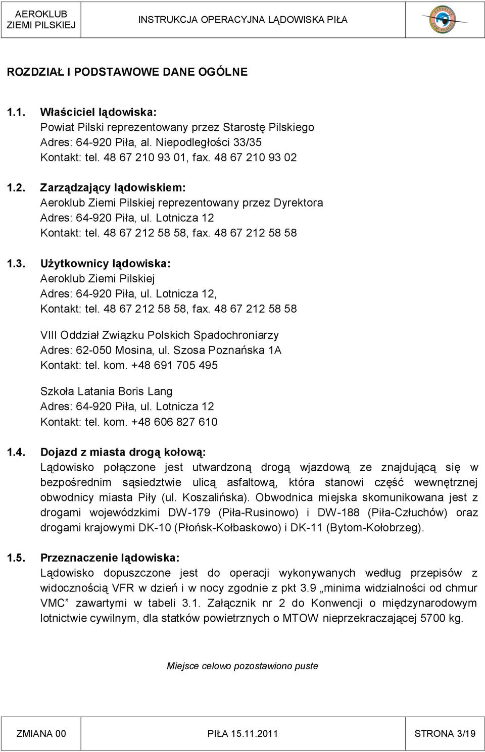 Lotnicza 12, Kontakt: tel. 48 67 212 58 58, fax. 48 67 212 58 58 VIII Oddział Związku Polskich Spadochroniarzy Adres: 62-050 Mosina, ul. Szosa Poznańska 1A Kontakt: tel. kom.