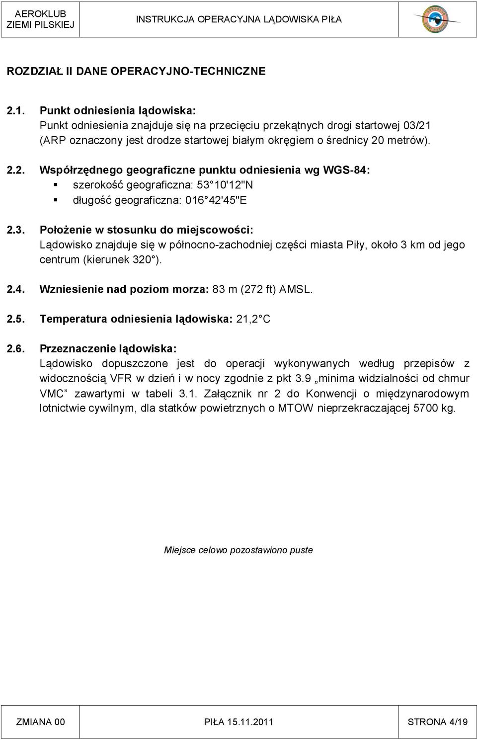 (ARP oznaczony jest drodze startowej białym okręgiem o średnicy 20 metrów). 2.2. Współrzędnego geograficzne punktu odniesienia wg WGS-84: szerokość geograficzna: 53 10'12"N długość geograficzna: 016 42'45"E 2.