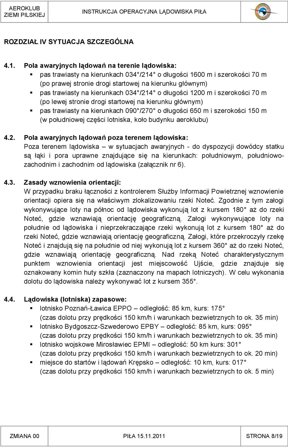 kierunkach 034 /214 o długości 1200 m i szerokości 70 m (po lewej stronie drogi startowej na kierunku głównym) pas trawiasty na kierunkach 090 /270 o długości 650 m i szerokości 150 m (w południowej