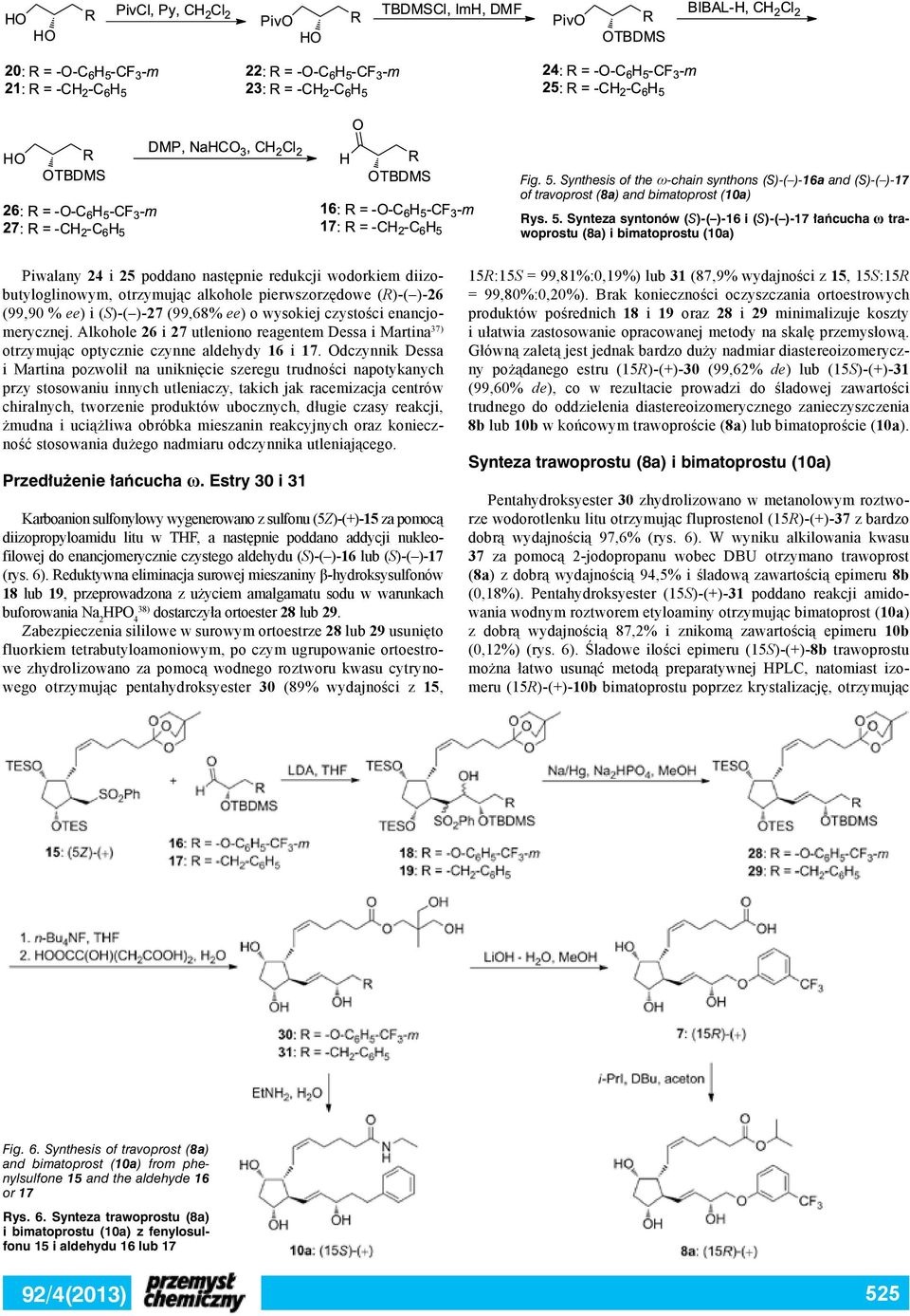 Synteza syntonów (S)-( )-16 i (S)-( )-17 łańcucha ω trawoprostu (8a) i bimatoprostu (10a) Piwalany 24 i 25 poddano następnie redukcji wodorkiem diizobutyloglinowym, otrzymując alkohole