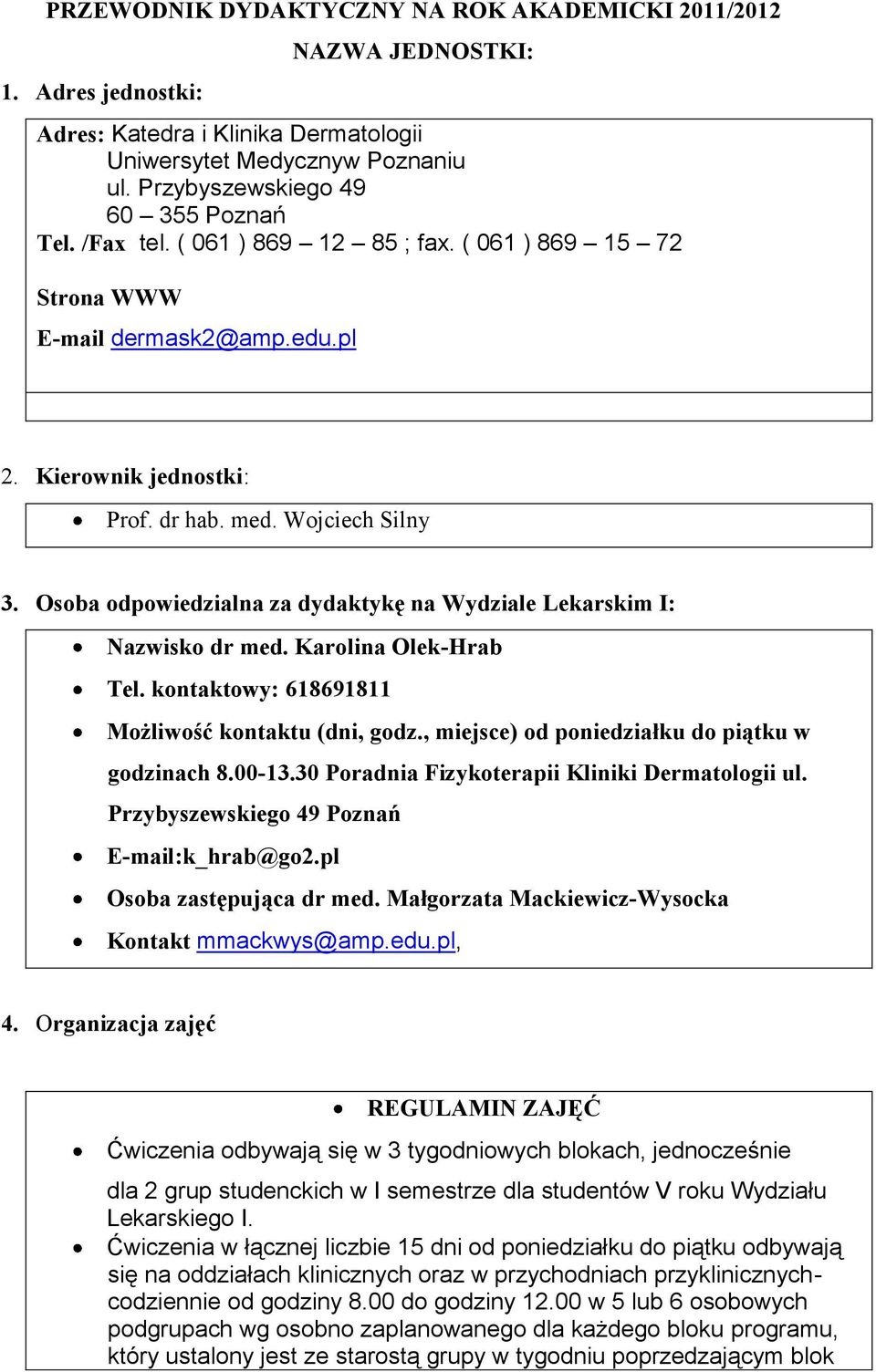 Osoba odpowiedzialna za dydaktykę na Wydziale Lekarskim I: Nazwisko dr med. Karolina Olek-Hrab Tel. kontaktowy: 618691811 Możliwość kontaktu (dni, godz.