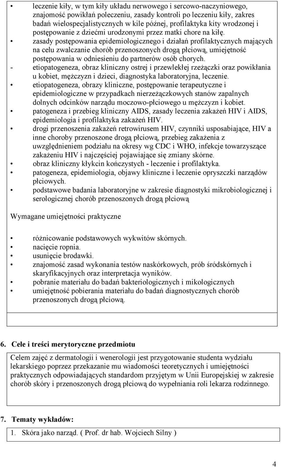 zasady postępowania epidemiologicznego i działań profilaktycznych mających na celu zwalczanie chorób przenoszonych drogą płciową, umiejętność postępowania w odniesieniu do partnerów osób chorych.