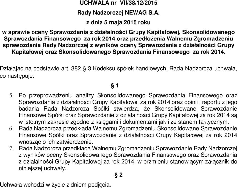 przedłożenia Walnemu Zgromadzeniu sprawozdania Rady Nadzorczej z wyników oceny Sprawozdania z działalności Grupy Kapitałowej oraz Skonsolidowanego Sprawozdania Finansowego za rok 2014.
