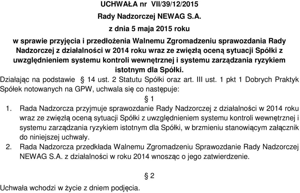 oceną sytuacji Spółki z uwzględnieniem systemu kontroli wewnętrznej i systemu zarządzania ryzykiem istotnym dla Spółki. Działając na podstawie 4 ust. 2 Statutu Spółki oraz art. III ust.