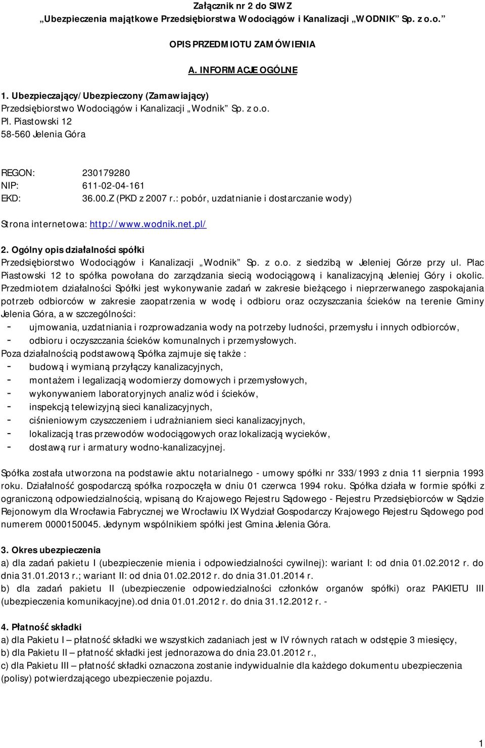 Z (PKD z 2007 r.: pobór, uzdatnianie i dostarczanie wody) Strona internetowa: http://www.wodnik.net.pl/ 2. Ogólny opis działalności spółki Przedsiębiorstwo Wodociągów i Kanalizacji Wodnik Sp. z o.o. z siedzibą w Jeleniej Górze przy ul.