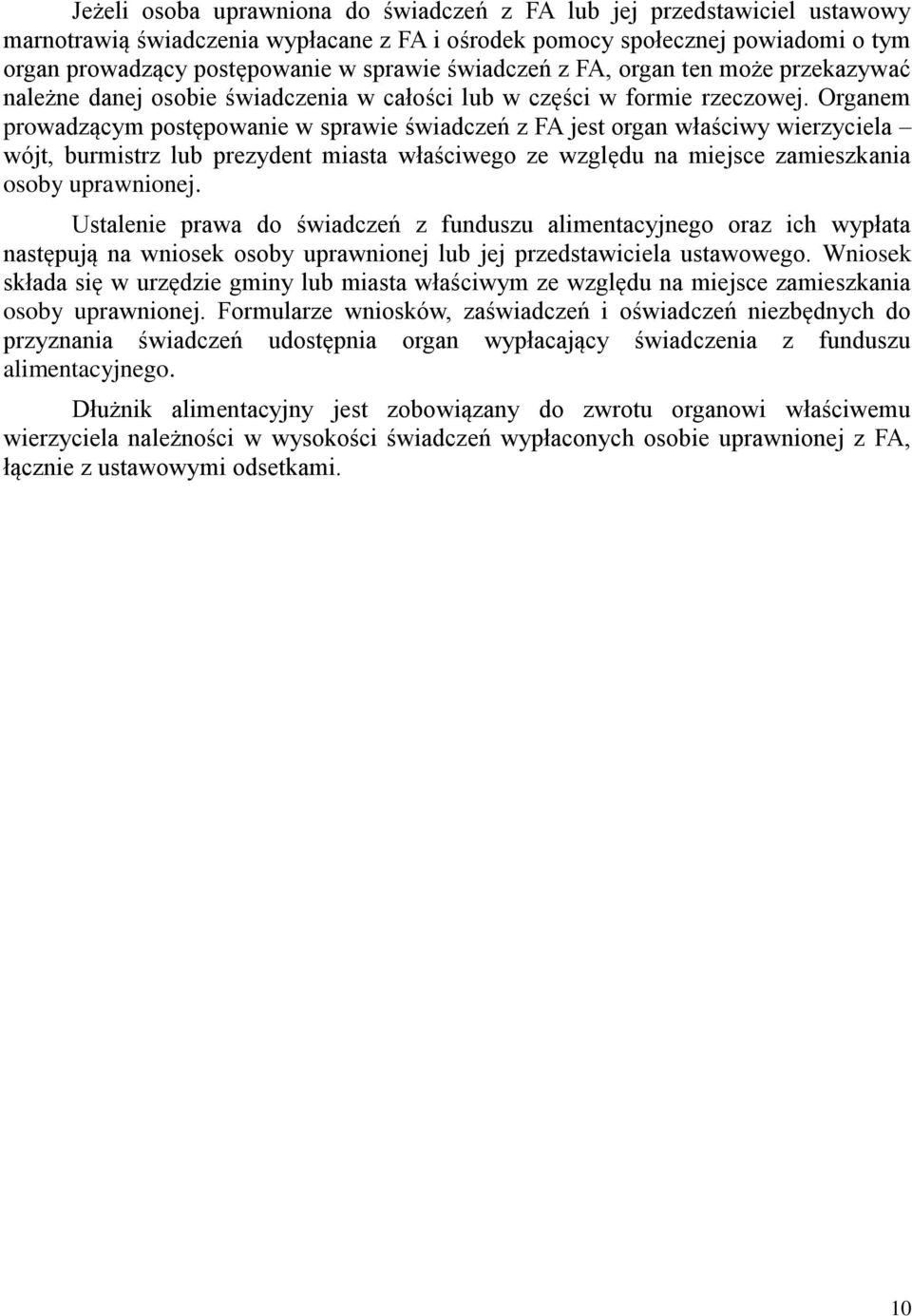 Organem prowadzącym postępowanie w sprawie świadczeń z FA jest organ właściwy wierzyciela wójt, burmistrz lub prezydent miasta właściwego ze względu na miejsce zamieszkania osoby uprawnionej.