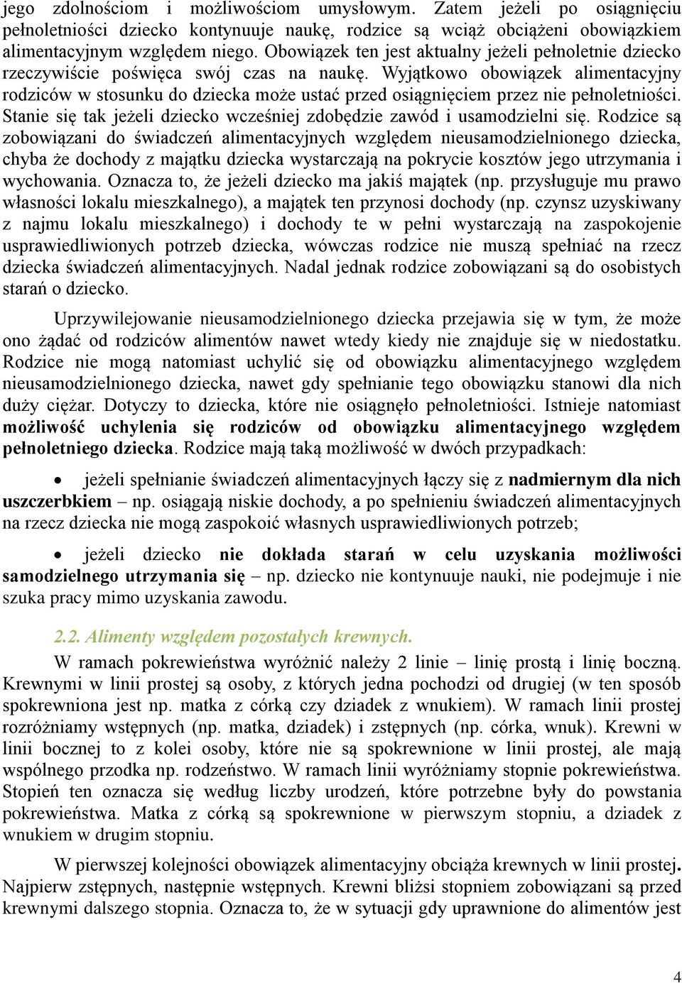 Wyjątkowo obowiązek alimentacyjny rodziców w stosunku do dziecka może ustać przed osiągnięciem przez nie pełnoletniości. Stanie się tak jeżeli dziecko wcześniej zdobędzie zawód i usamodzielni się.