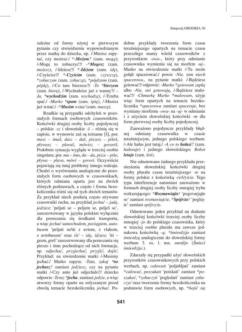 biorê), /-Wychodzisz ju z wanny?/ Ja, *wychodzim (zam. wychodzê), /-Trzeba spa}./ -Marko *spam (zam. œpiê), /-Musisz ju wsta}./ -*Musim wsta} (zam. muszê).