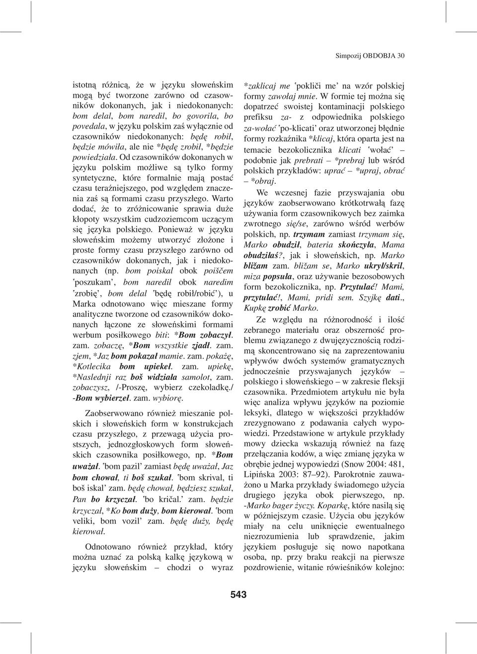 Od czasowników dokonanych w jêzyku polskim mo liwe s¹ tylko formy syntetyczne, które formalnie maj¹ posta} czasu teraÿniejszego, pod wzglêdem znaczenia zaœ s¹ formami czasu przysz³ego.