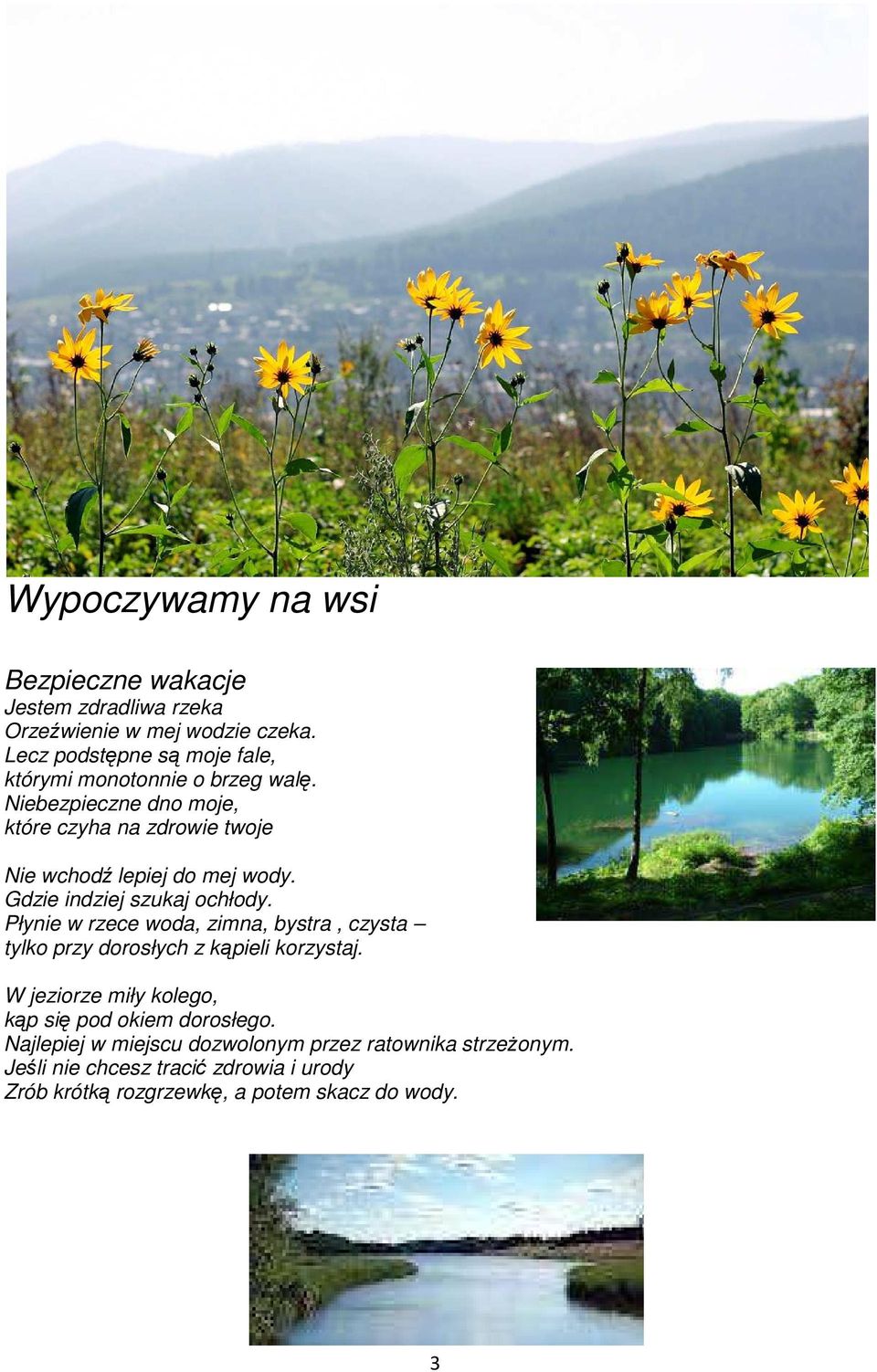 Niebezpieczne dno moje, które czyha na zdrowie twoje Nie wchodź lepiej do mej wody. Gdzie indziej szukaj ochłody.