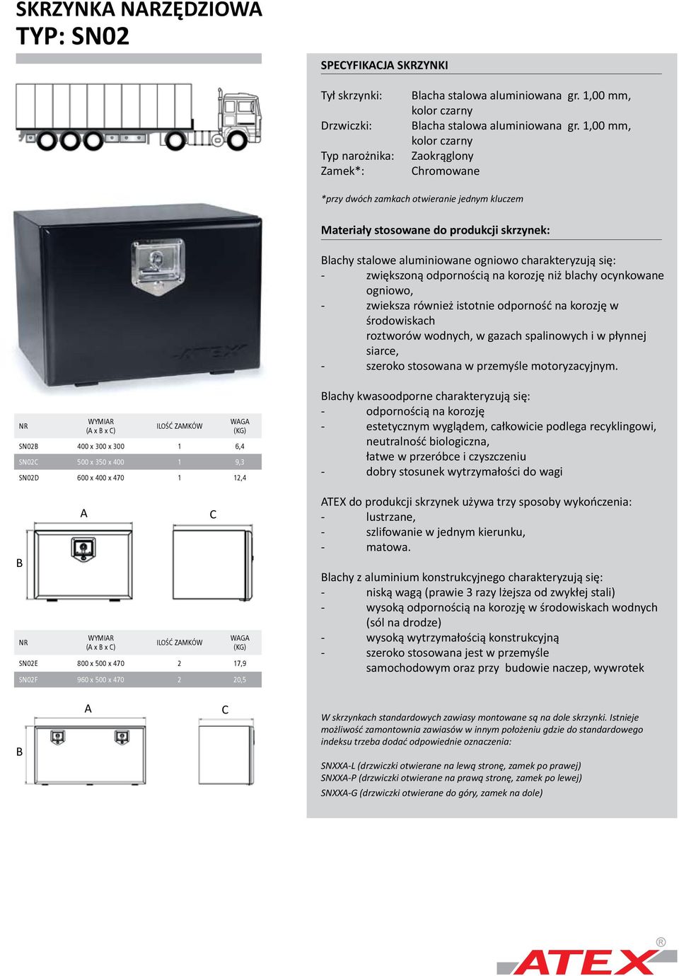 x 400 x 470 1 12,4 WYMIR ILOŚĆ ZMKÓW WG SN02E 800 x 500 x 470 2 17,9 SN02F 960 x 500 x 470 2 20,5 lachy kwasoodporne charakteryzują się: TEX do produkcji skrzynek używa trzy sposoby