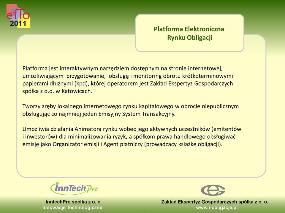 Tworzy zręby lokalnego internetowego rynku kapitałowego w obrocie niepublicznym obsługując co najmniej jeden Emisyjny System Transakcyjny.