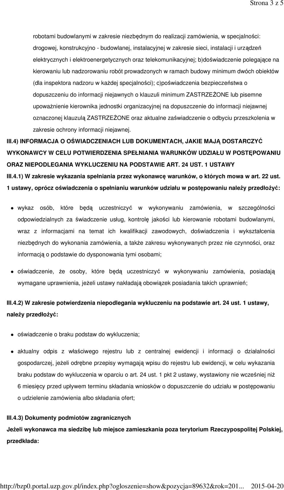 nadzoru w każdej specjalności); c)poświadczenia bezpieczeństwa o dopuszczeniu do informacji niejawnych o klauzuli minimum ZASTRZEŻONE lub pisemne upoważnienie kierownika jednostki organizacyjnej na