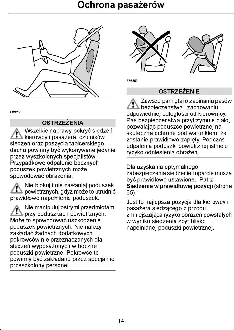 Nie manipuluj ostrymi przedmiotami przy poduszkach powietrznych. Może to spowodować uszkodzenie poduszek powietrznych.