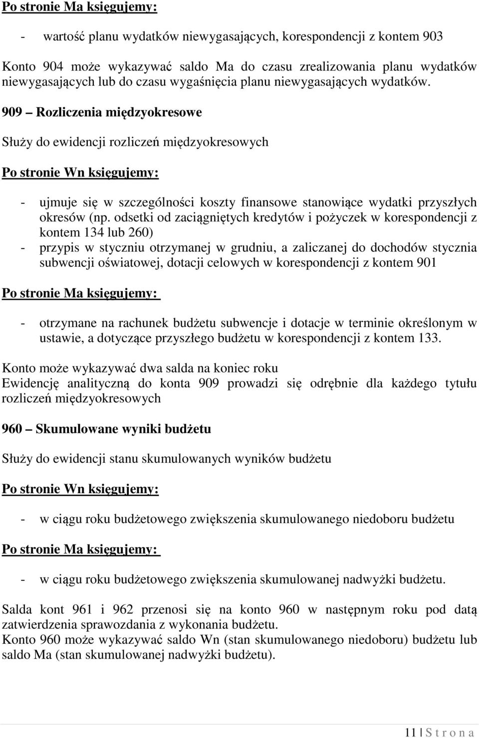 odsetki od zaciągniętych kredytów i pożyczek w korespondencji z kontem 134 lub 260) - przypis w styczniu otrzymanej w grudniu, a zaliczanej do dochodów stycznia subwencji oświatowej, dotacji celowych