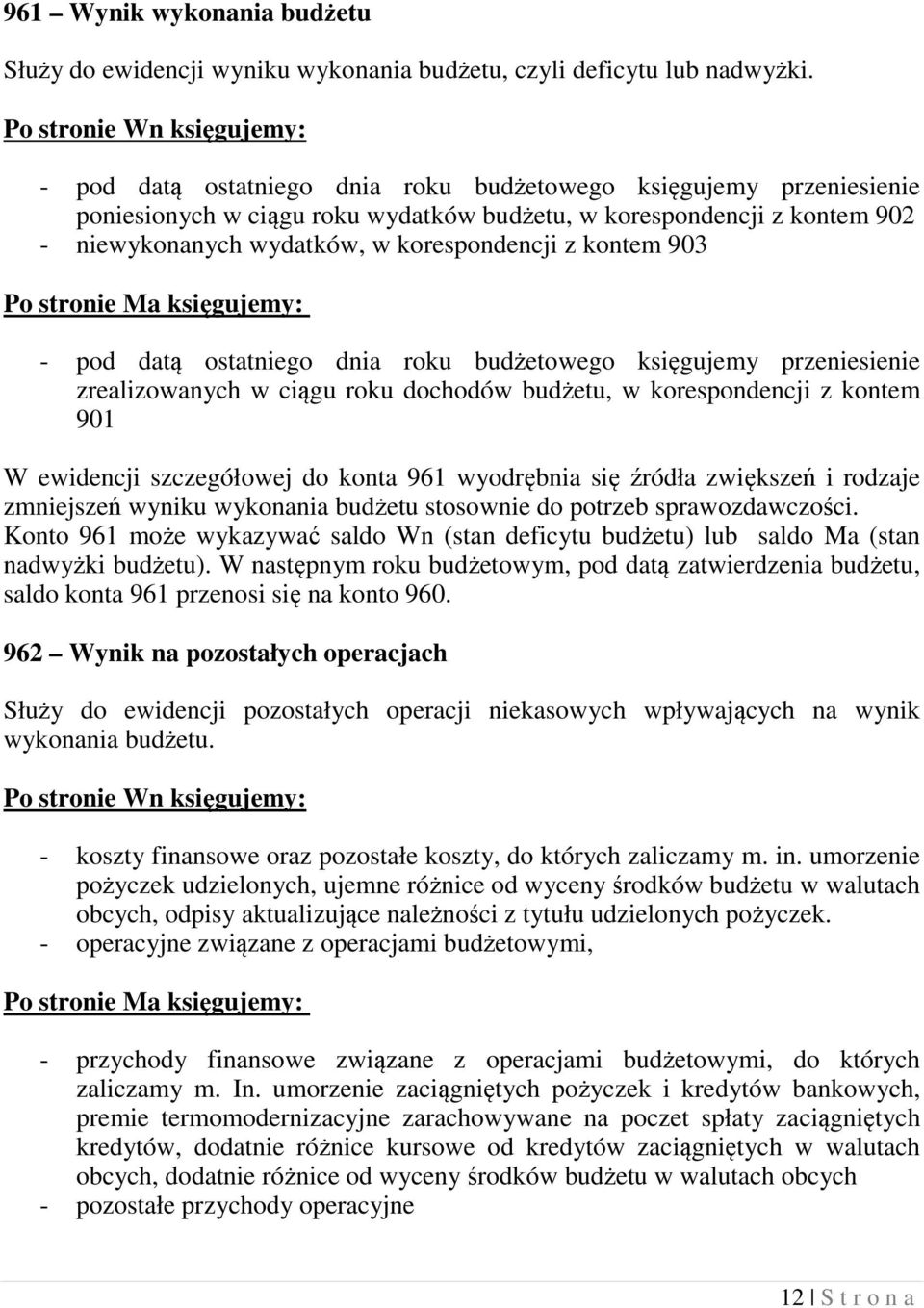 - pod datą ostatniego dnia roku budżetowego księgujemy przeniesienie zrealizowanych w ciągu roku dochodów budżetu, w korespondencji z kontem 901 W ewidencji szczegółowej do konta 961 wyodrębnia się