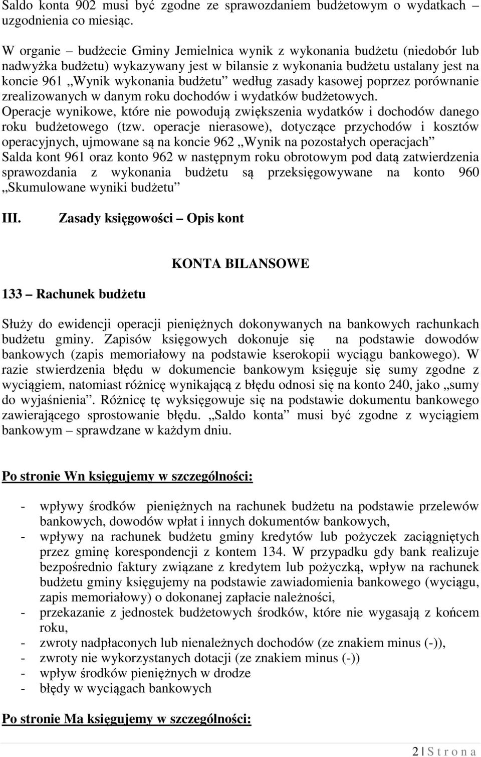 zasady kasowej poprzez porównanie zrealizowanych w danym roku dochodów i wydatków budżetowych. Operacje wynikowe, które nie powodują zwiększenia wydatków i dochodów danego roku budżetowego (tzw.