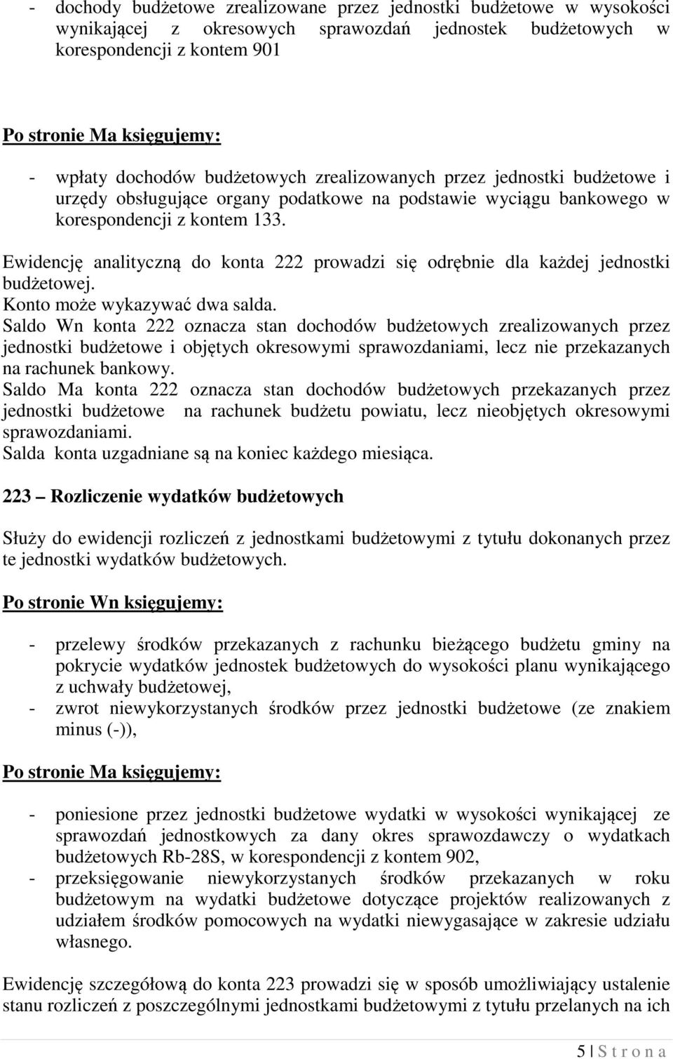 Ewidencję analityczną do konta 222 prowadzi się odrębnie dla każdej jednostki budżetowej. Konto może wykazywać dwa salda.