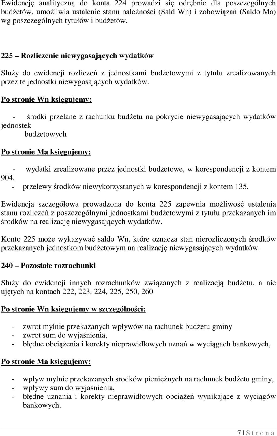 - środki przelane z rachunku budżetu na pokrycie niewygasających wydatków jednostek budżetowych - wydatki zrealizowane przez jednostki budżetowe, w korespondencji z kontem 904, - przelewy środków