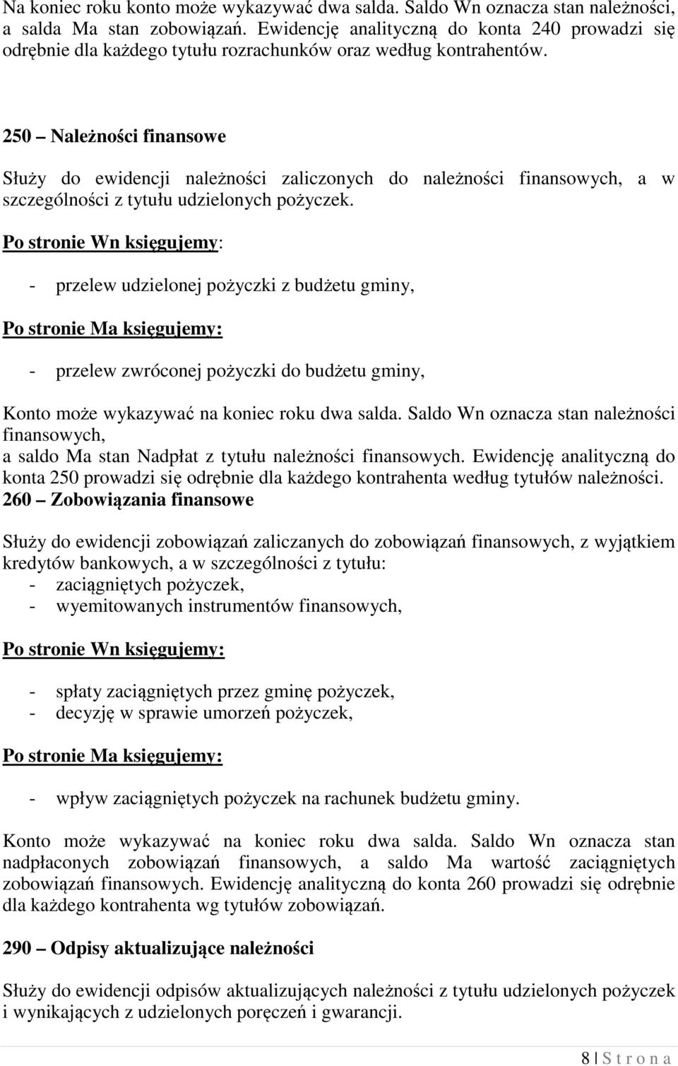 250 Należności finansowe Służy do ewidencji należności zaliczonych do należności finansowych, a w szczególności z tytułu udzielonych pożyczek.