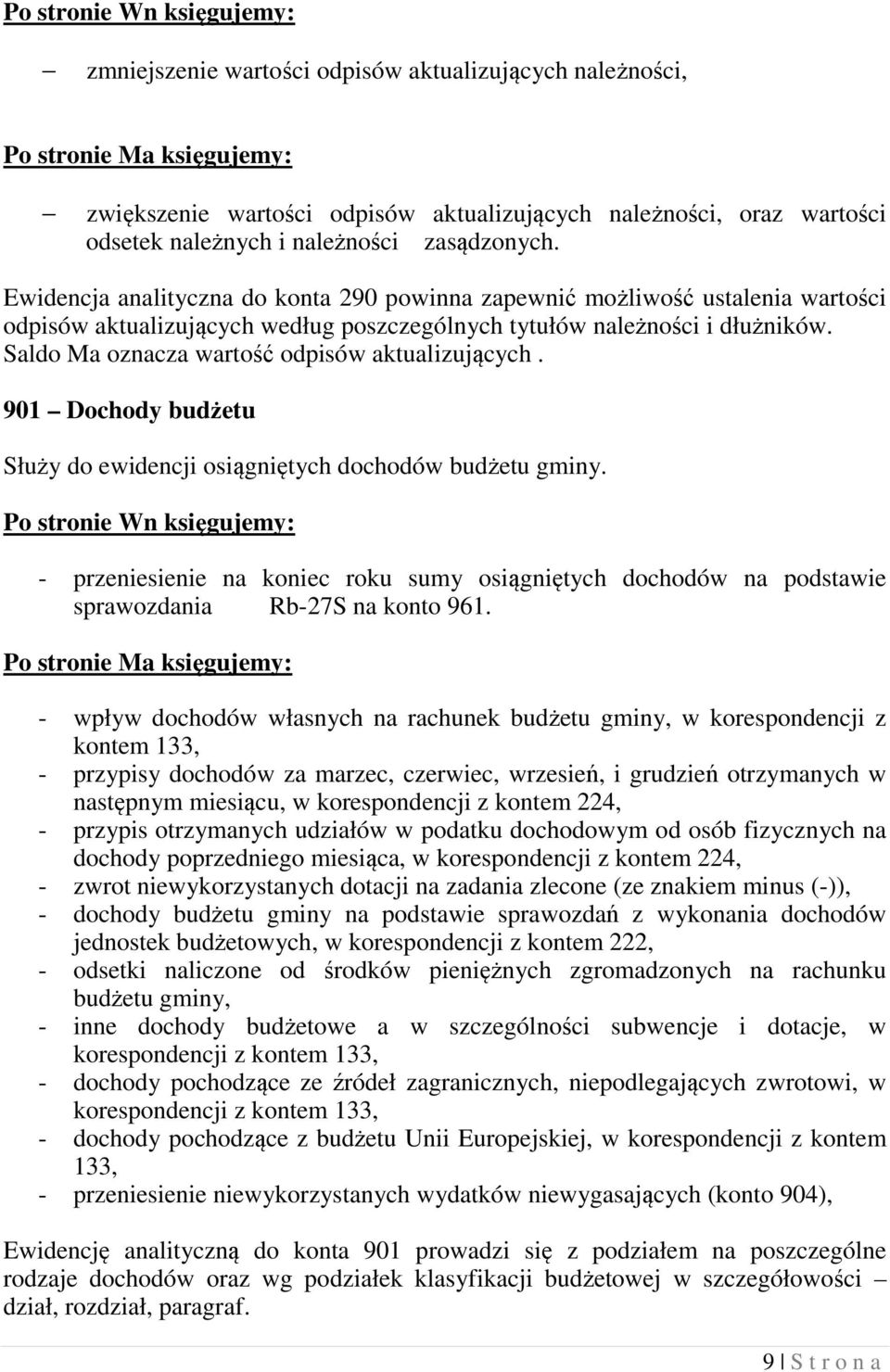 Saldo Ma oznacza wartość odpisów aktualizujących. 901 Dochody budżetu Służy do ewidencji osiągniętych dochodów budżetu gminy.