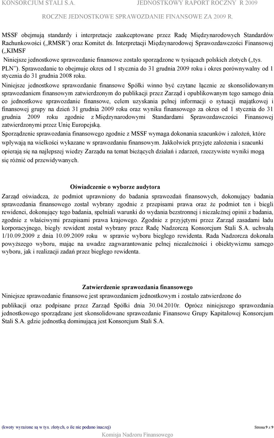 Sprawozdanie to obejmuje okres od 1 stycznia do 31 grudnia 2009 roku i okres porównywalny od 1 stycznia do 31 grudnia 2008 roku.