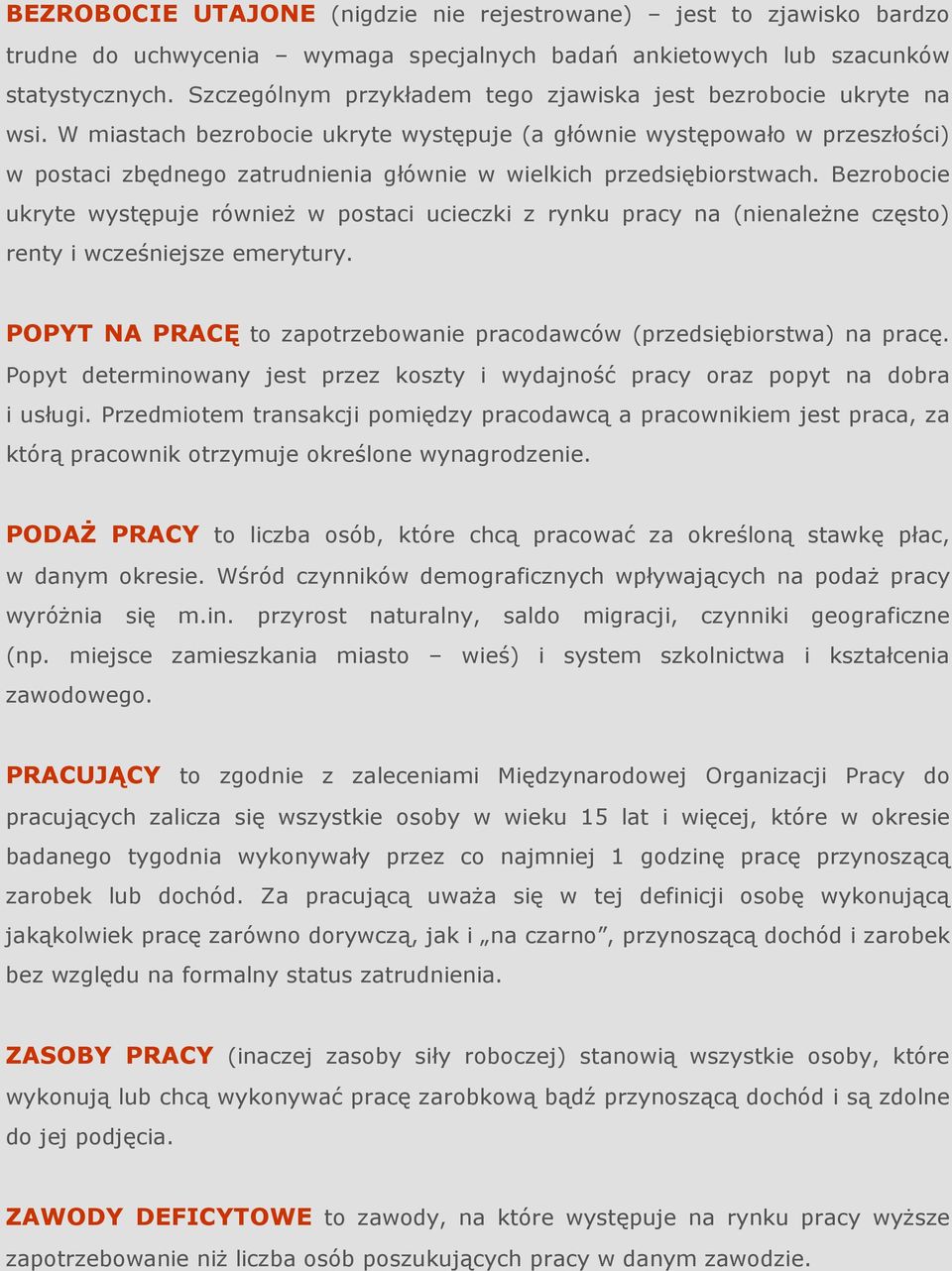 W miastach bezrobocie ukryte występuje (a głównie występowało w przeszłości) w postaci zbędnego zatrudnienia głównie w wielkich przedsiębiorstwach.