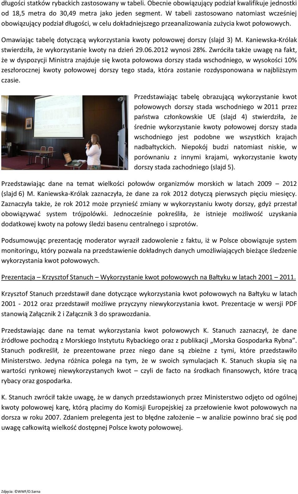 Omawiając tabelę dotyczącą wykorzystania kwoty połowowej dorszy (slajd 3) M. Kaniewska-Królak stwierdziła, że wykorzystanie kwoty na dzień 29.06.2012 wynosi 28%.