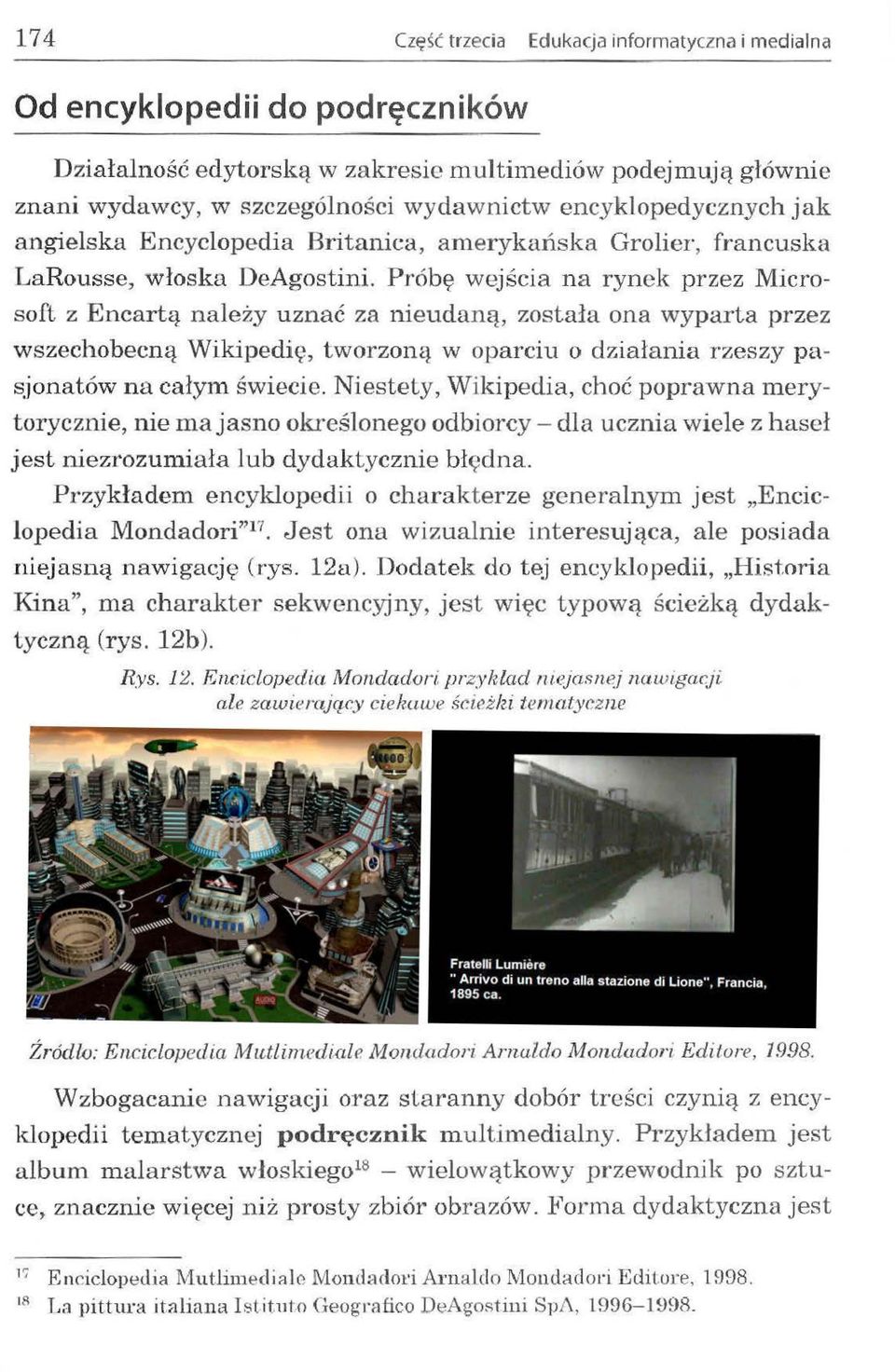 Próbę wejścia na rynek przez Microsoft z Encartą należy uznać za nieudaną, została ona wyparta przez wszechobecną WikipediQ, tworzoną w oparciu o działania rzeszy pasjonatów na całym świecie.