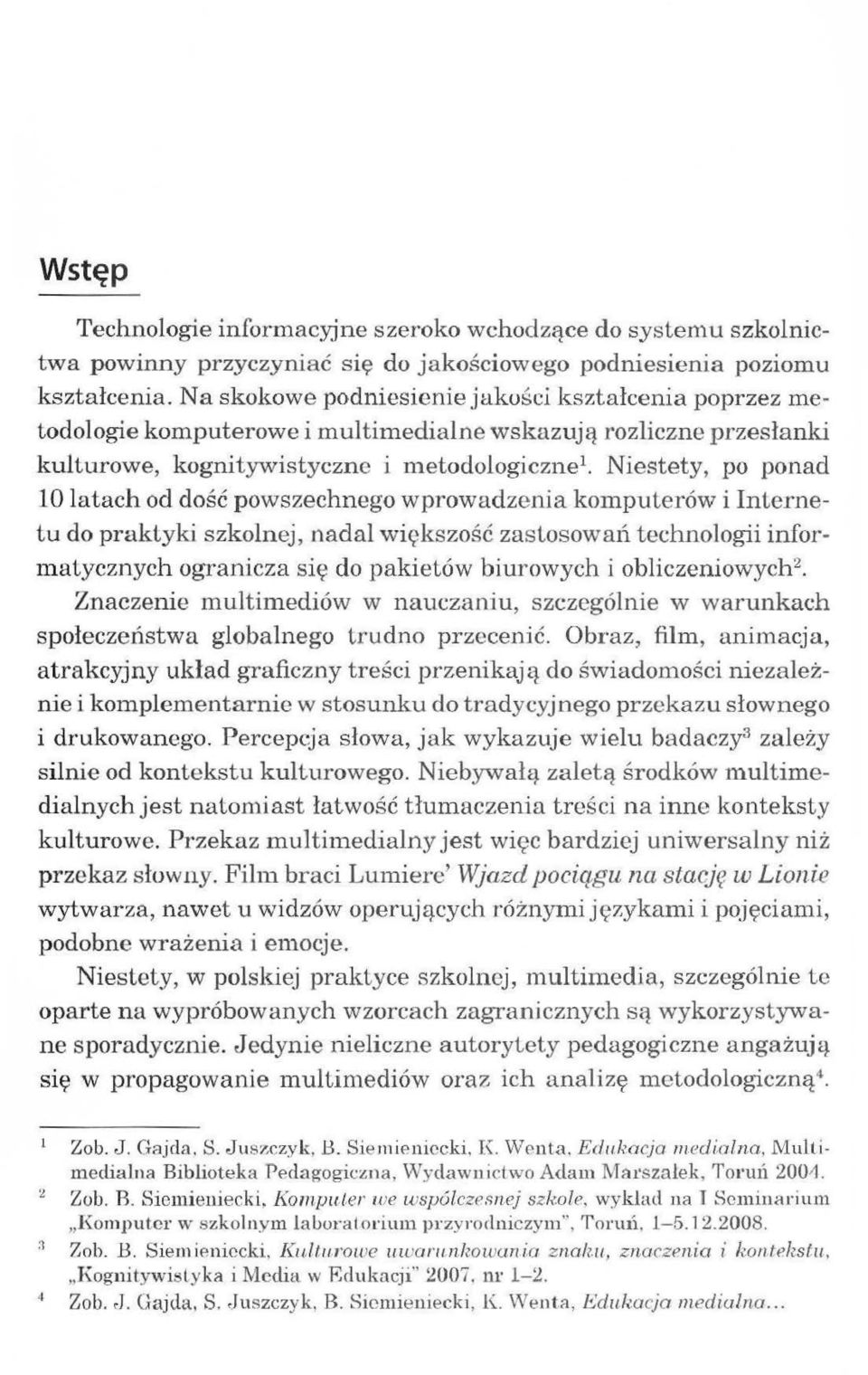 Niestety, po ponad lo latach od dość powszechnego wprowadzenja kon1puterów i Internetu do praktyki szkolnej, nadal wiqkszość zastosowali technologii inforn1atycznych ogranicza się do pakietów