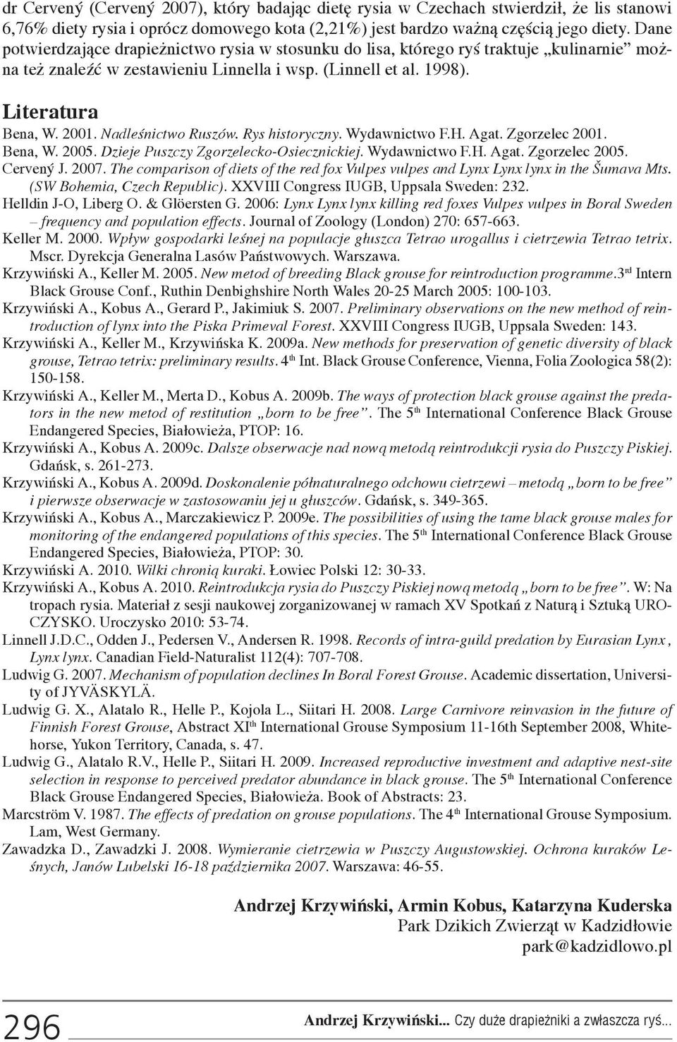 Nadleœnictwo Ruszów. Rys historyczny. Wydawnictwo F.H. Agat. Zgorzelec 2001. Bena, W. 2005. Dzieje Puszczy Zgorzelecko-Osiecznickiej. Wydawnictwo F.H. Agat. Zgorzelec 2005. Cervený J. 2007.