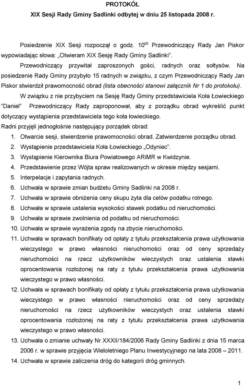 Na posiedzenie Rady Gminy przybyło 15 radnych w związku, z czym Przewodniczący Rady Jan Piskor stwierdził prawomocność obrad (lista obecności stanowi załącznik Nr 1 do protokołu).