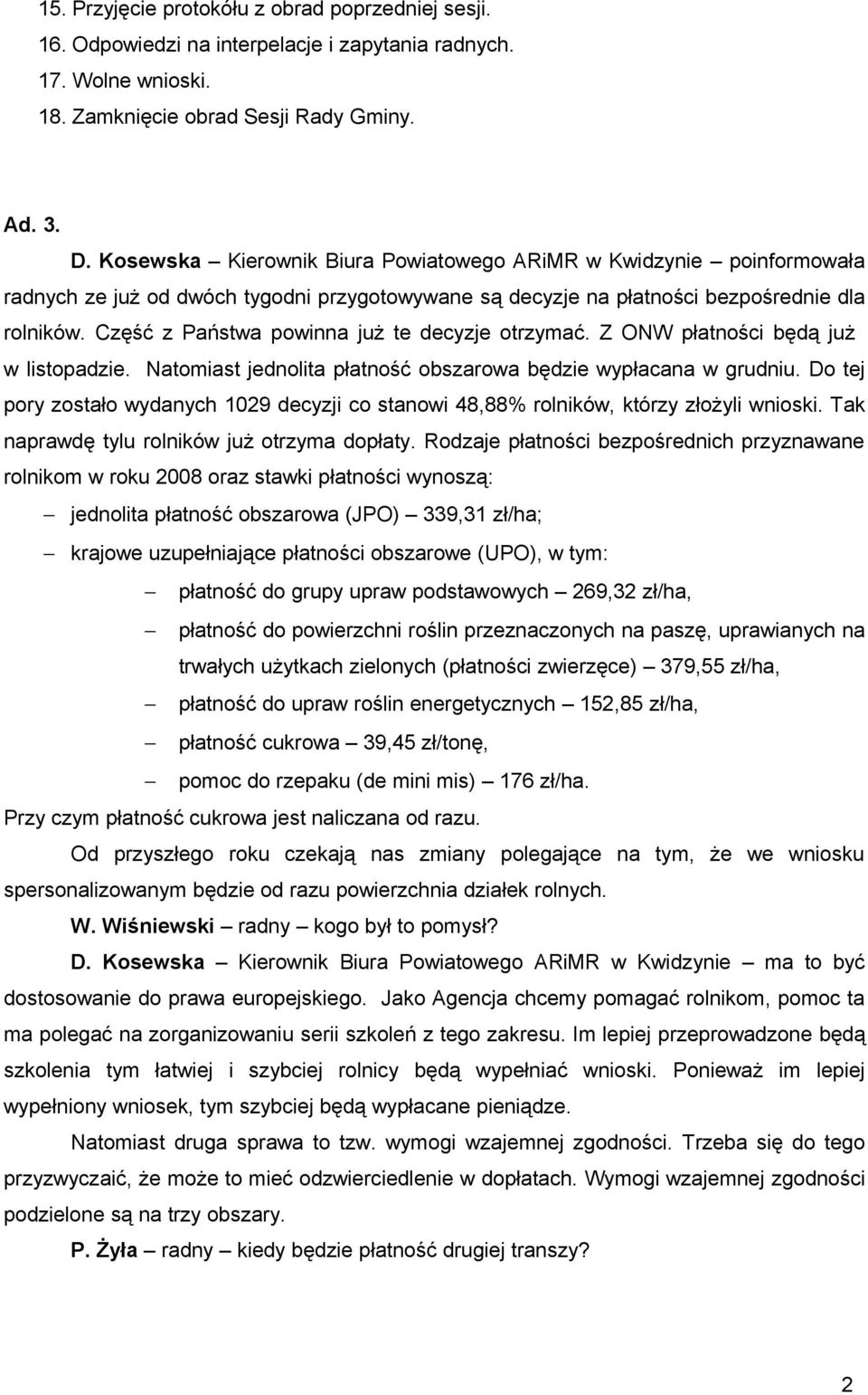 Część z Państwa powinna już te decyzje otrzymać. Z ONW płatności będą już w listopadzie. Natomiast jednolita płatność obszarowa będzie wypłacana w grudniu.