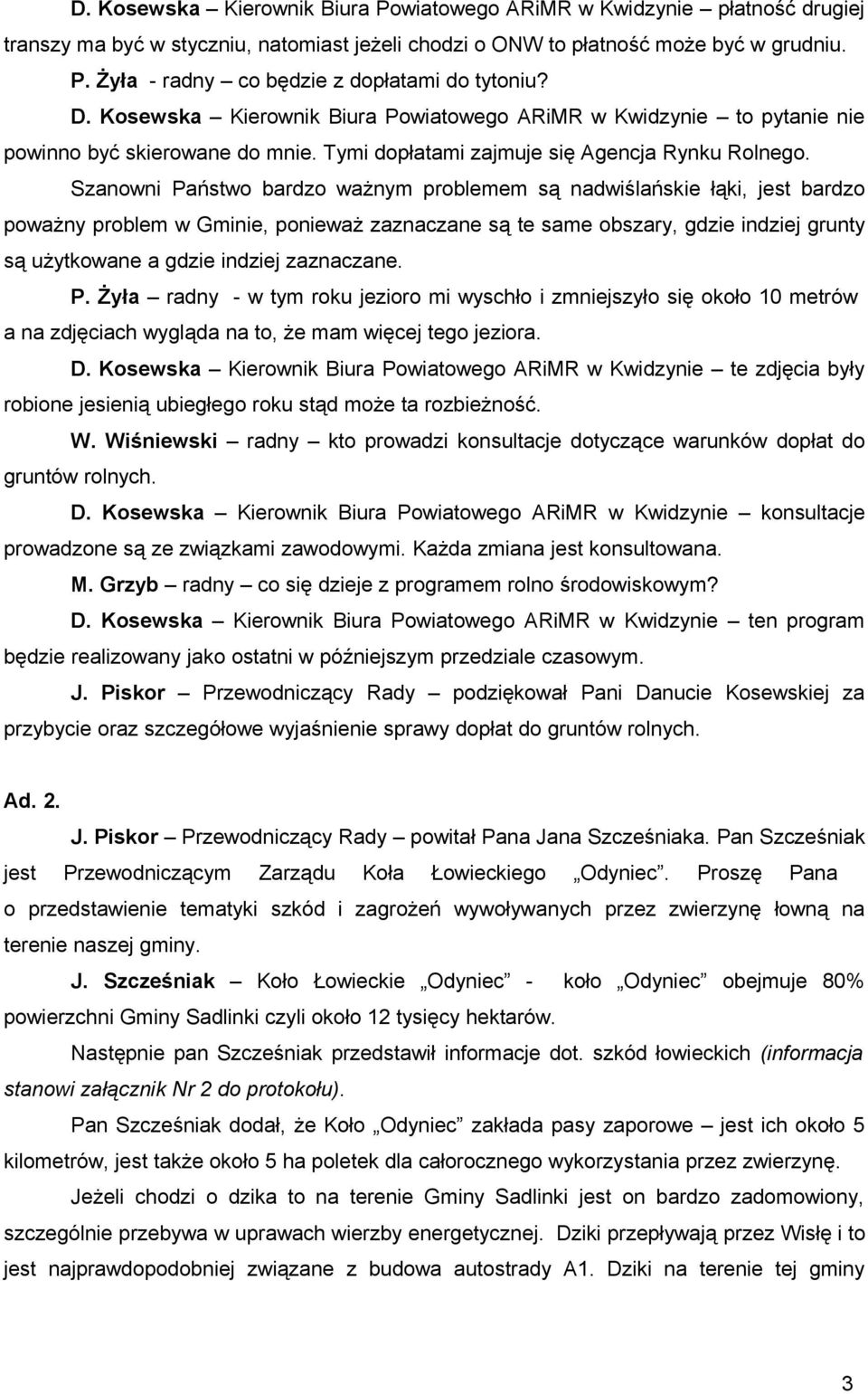 Szanowni Państwo bardzo ważnym problemem są nadwiślańskie łąki, jest bardzo poważny problem w Gminie, ponieważ zaznaczane są te same obszary, gdzie indziej grunty są użytkowane a gdzie indziej