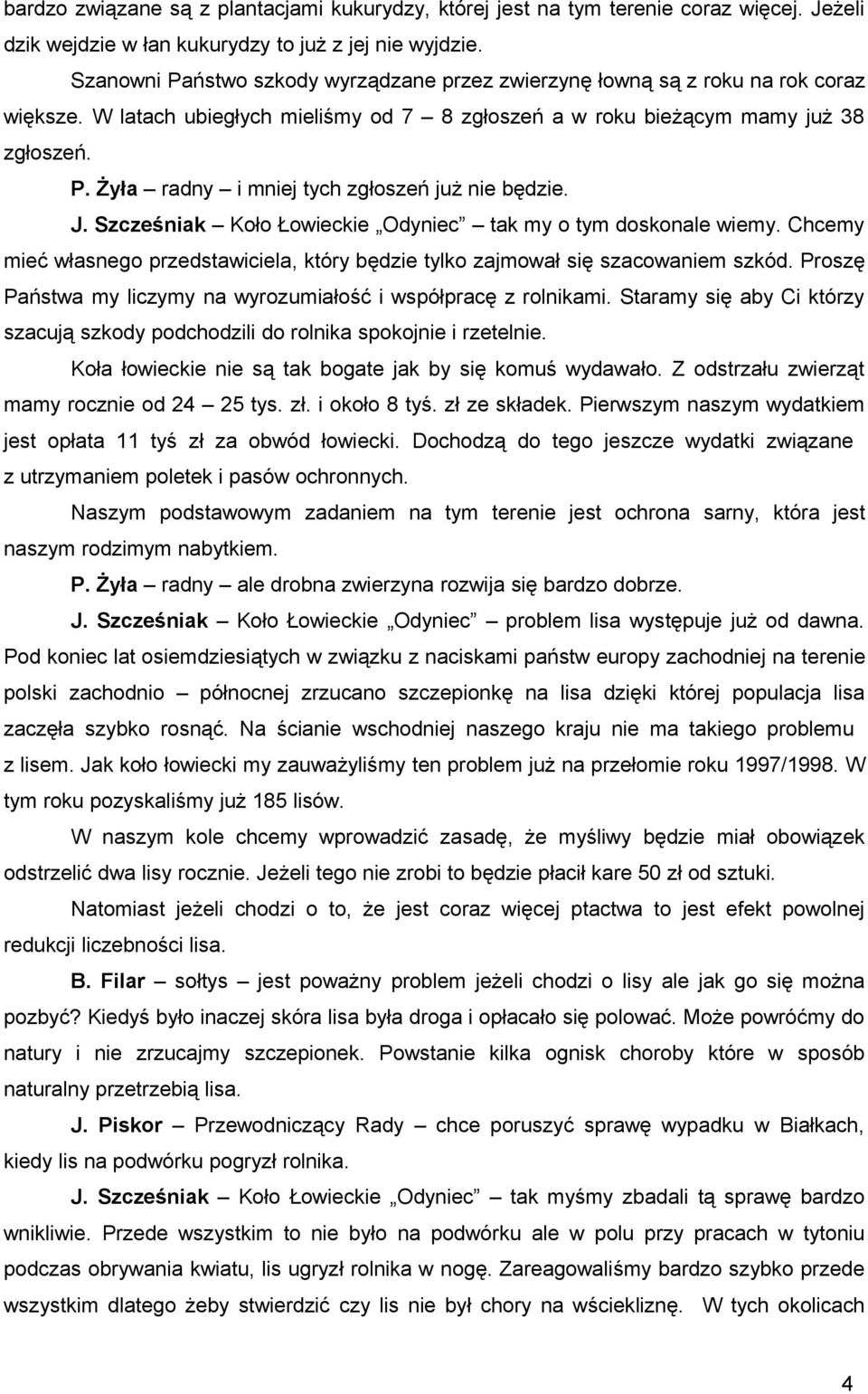J. Szcześniak Koło Łowieckie Odyniec tak my o tym doskonale wiemy. Chcemy mieć własnego przedstawiciela, który będzie tylko zajmował się szacowaniem szkód.