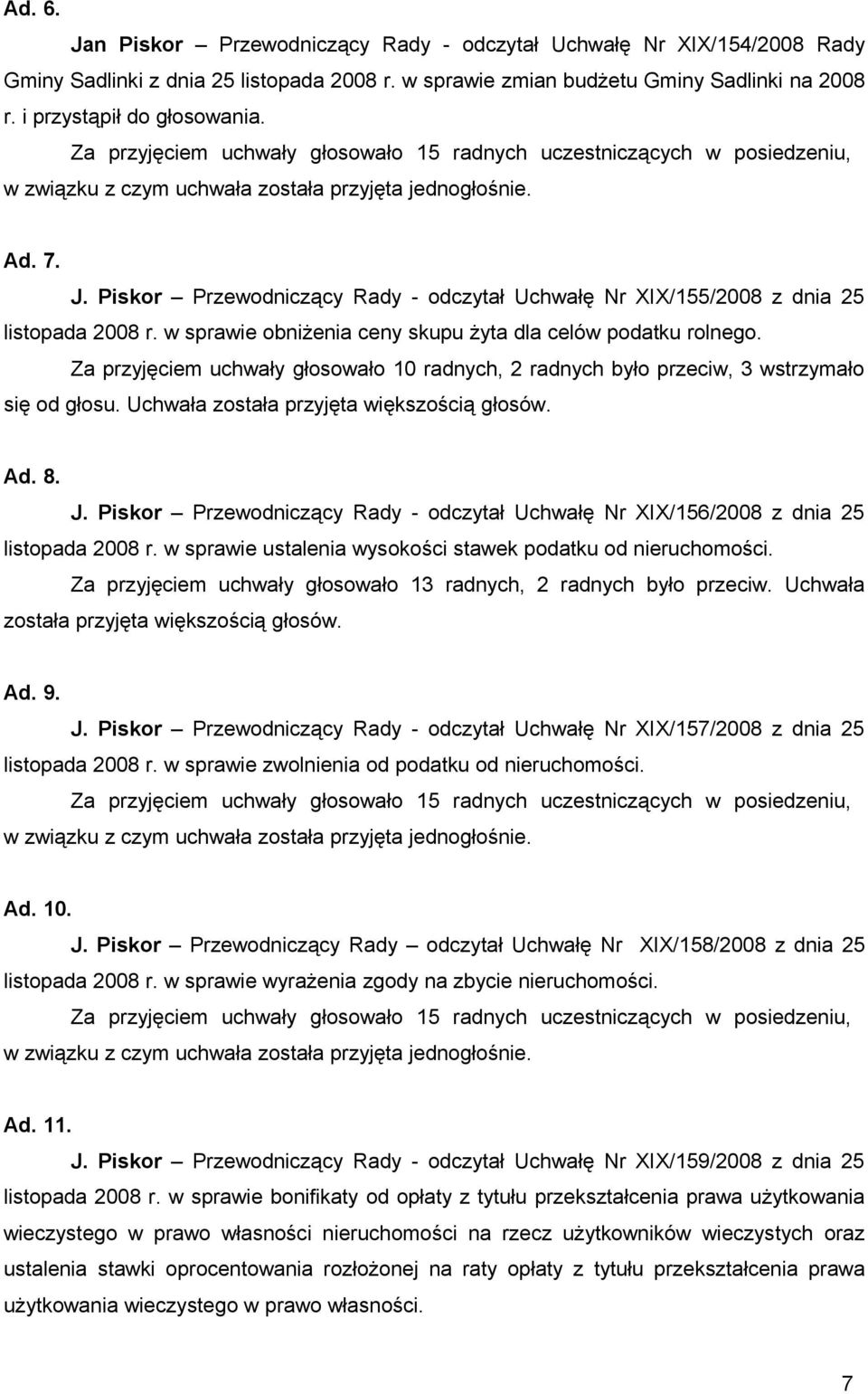 Za przyjęciem uchwały głosowało 10 radnych, 2 radnych było przeciw, 3 wstrzymało się od głosu. Uchwała została przyjęta większością głosów. Ad. 8. J.