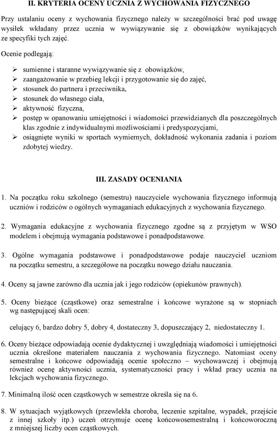 Ocenie podlegają: sumienne i staranne wywiązywanie się z obowiązków, zaangażowanie w przebieg lekcji i przygotowanie się do zajęć, stosunek do partnera i przeciwnika, stosunek do własnego ciała,