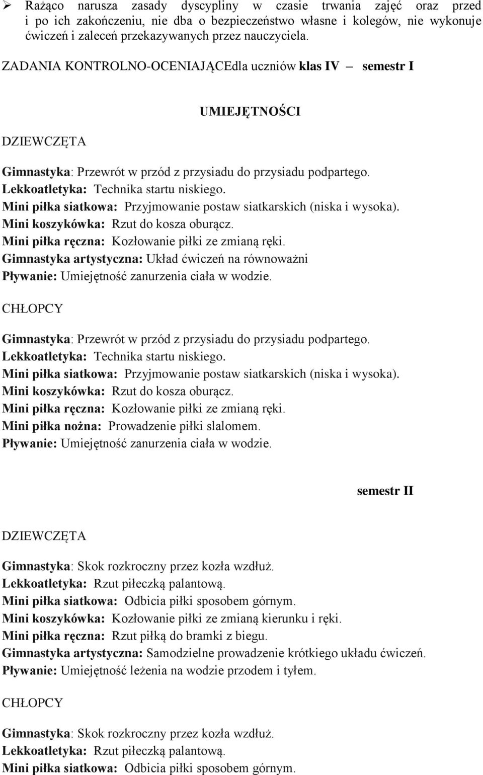 Mini piłka siatkowa: Przyjmowanie postaw siatkarskich (niska i wysoka). Mini koszykówka: Rzut do kosza oburącz. Mini piłka ręczna: Kozłowanie piłki ze zmianą ręki.