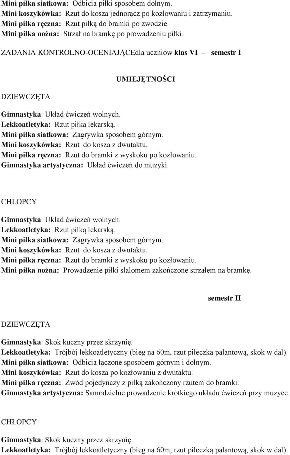 Mini piłka siatkowa: Zagrywka sposobem górnym. Mini koszykówka: Rzut do kosza z dwutaktu. Mini piłka ręczna: Rzut do bramki z wyskoku po kozłowaniu. Gimnastyka artystyczna: Układ ćwiczeń do muzyki.