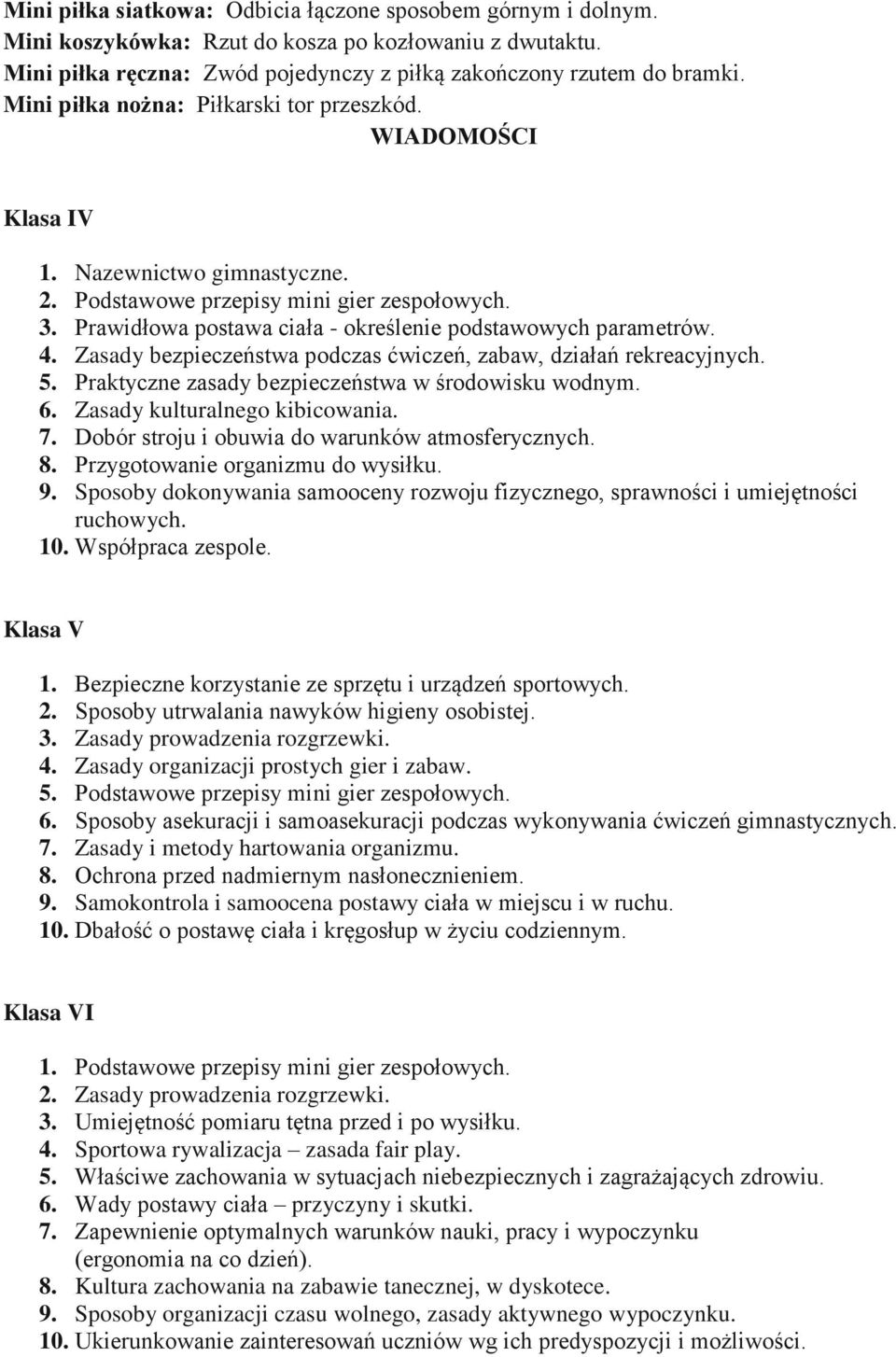 Prawidłowa postawa ciała - określenie podstawowych parametrów. 4. Zasady bezpieczeństwa podczas ćwiczeń, zabaw, działań rekreacyjnych. 5. Praktyczne zasady bezpieczeństwa w środowisku wodnym. 6.